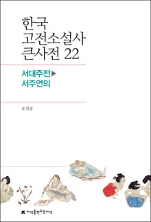 한국 고전소설사 큰사전 22 서대주전-서주연의
