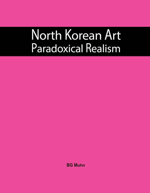 North Korean Art: Paradoxical Realism 표지 이미지