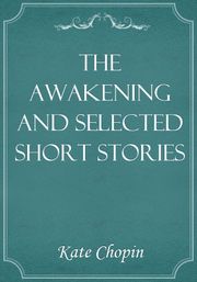 The Awakening and Selected Short Stories