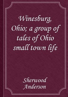 Winesburg, Ohio; a group of tales of Ohio small town life