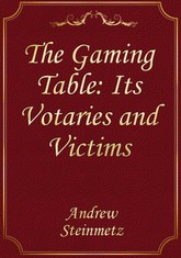 The Gaming Table: Its Votaries and Victims 표지 이미지