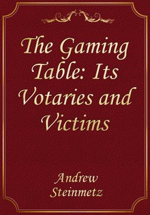 The Gaming Table: Its Votaries and Victims