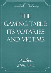 The Gaming Table: Its Votaries and Victims 표지 이미지