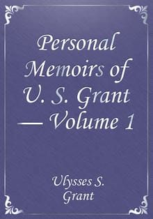 Personal Memoirs of U. S. Grant — Volume 1
