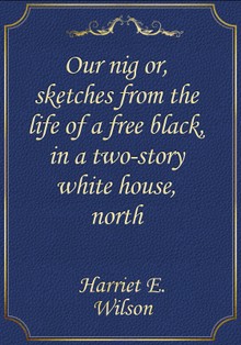 Our nig or, sketches from the life of a free black, in a two-story white house, north