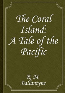 The Coral Island: A Tale of the Pacific Ocean