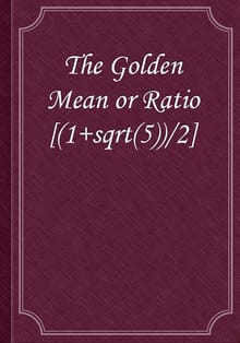 The Golden Mean or Ratio[(1+sqrt(5))/2]