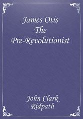 James Otis The Pre-Revolutionist 표지 이미지