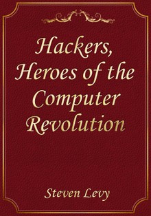 Hackers, Heroes of the Computer Revolution