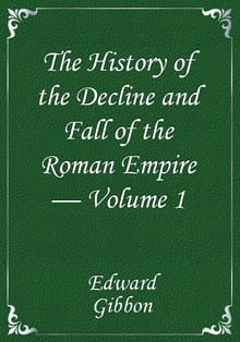 The History of the Decline and Fall of the Roman Empire — Volume 1