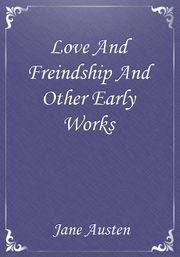 Love And Freindship And Other Early Works