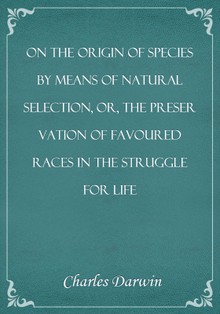 On the Origin of Species By Means of Natural Selection, or, the Preservation of Favoured Races in the Struggle for Life