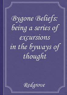 Bygone Beliefs: being a series of excursions in the byways of thought