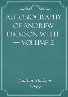 Autobiography of Andrew Dickson White — Volume 2