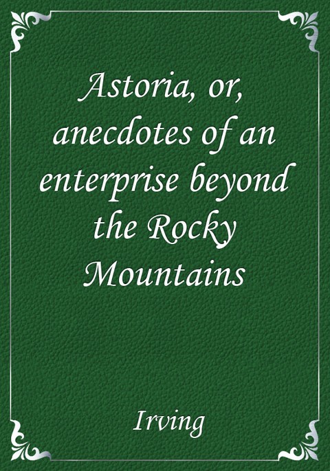 Astoria, or, anecdotes of an enterprise beyond the Rocky Mountains 표지 이미지