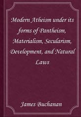 Modern Atheism under its forms of Pantheism, Materialism, Secularism, Development, and Natural Laws 표지 이미지