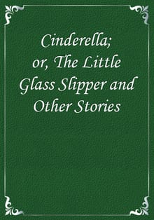 Cinderella; or, The Little Glass Slipper and Other Stories