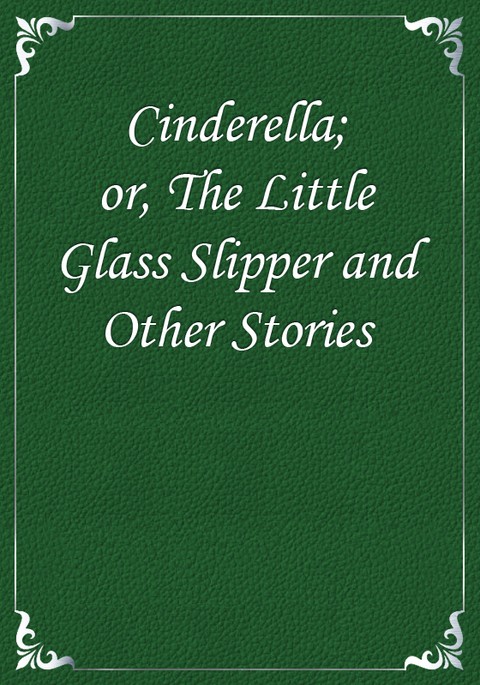 Cinderella; or, The Little Glass Slipper and Other Stories 표지 이미지