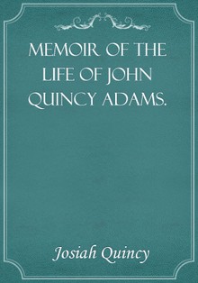 Memoir of the Life of John Quincy Adams.