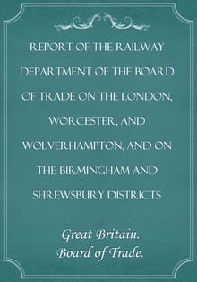 Report of the Railway Department of the Board of Trade on the London, Worcester, and Wolverhampton, and on the Birmingham and Sh