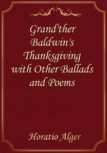 Grand'ther Baldwin's Thanksgiving with Other Ballads and Poems