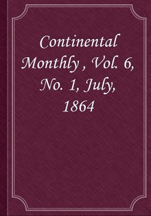 Continental Monthly , Vol. 6, No. 1, July, 1864