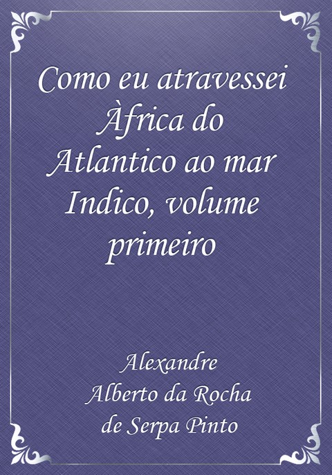 Como eu atravessei Àfrica do Atlantico ao mar Indico, volume primeiro 표지 이미지