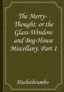 The Merry-Thought: or the Glass-Window and Bog-House Miscellany. Part 1