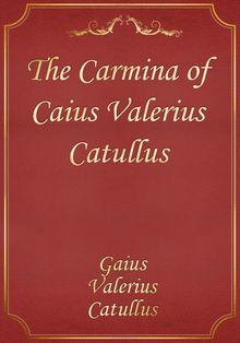 The Carmina of Caius Valerius Catullus