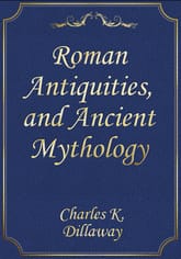 Roman Antiquities, and Ancient Mythology 표지 이미지
