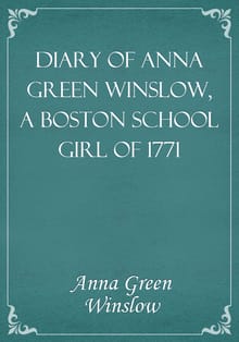 Diary of Anna Green Winslow, a Boston School Girl of 1771