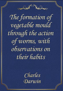 The formation of vegetable mould through the action of worms, with observations on their habits