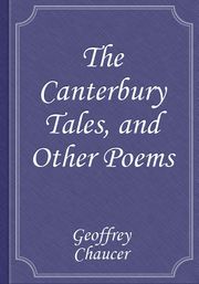 The Canterbury Tales, and Other Poems