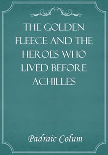 The Golden Fleece and the Heroes Who Lived Before Achilles