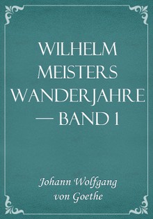Wilhelm Meisters Wanderjahre — Band 1