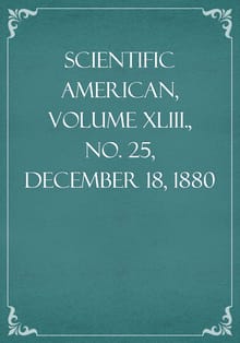 Scientific American, Volume XLIII., No. 25, December 18, 1880