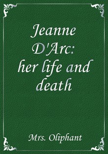 Jeanne D'Arc: her life and death