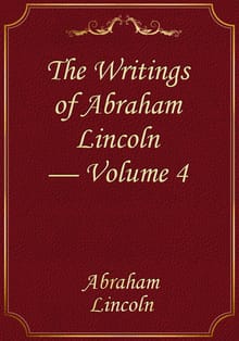 The Writings of Abraham Lincoln — Volume 4