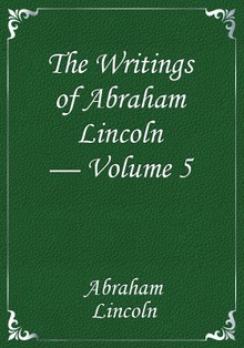 The Writings of Abraham Lincoln — Volume 5