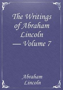 The Writings of Abraham Lincoln — Volume 7