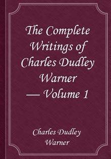 The Complete Writings of Charles Dudley Warner — Volume 1