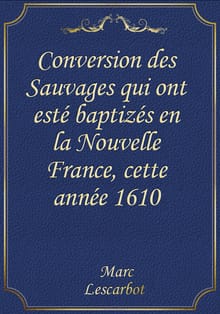 Conversion des Sauvages qui ont esté baptizés en la Nouvelle France, cette année 1610
