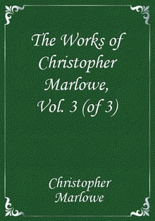 The Works of Christopher Marlowe, Vol. 3 (of 3)