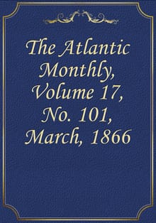 The Atlantic Monthly, Volume 17, No. 101, March, 1866
