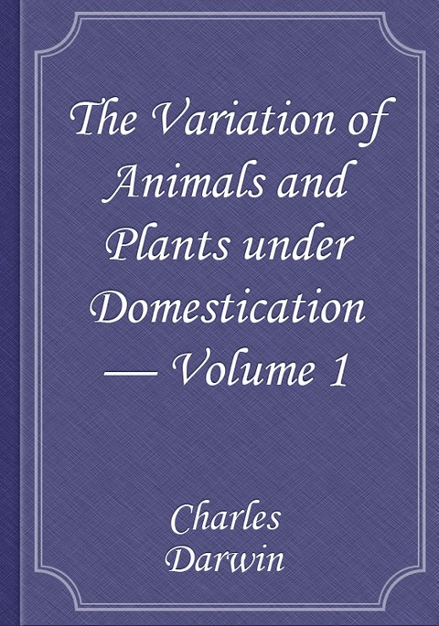 The Variation of Animals and Plants under Domestication — Volume 1 표지 이미지