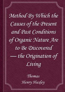 Method By Which the Causes of the Present and Past Conditions of Organic Nature Are to Be Discovered — the Origination of Living