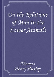 On the Relations of Man to the Lower Animals