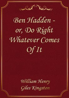 Ben Hadden - or, Do Right Whatever Comes Of It