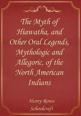 The Myth of Hiawatha, and Other Oral Legends, Mythologic and Allegoric, of the North American Indians 표지 이미지