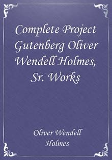 Complete Project Gutenberg Oliver Wendell Holmes, Sr. Works